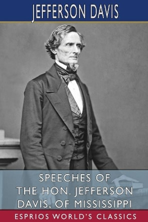 Speeches of the Hon. Jefferson Davis, of Mississippi (Esprios Classics) by Jefferson Davis 9781034798798