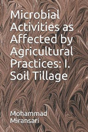 Microbial Activities as Affected by Agricultural Practices: I. Soil Tillage by Mohammad Miransari 9781082817267