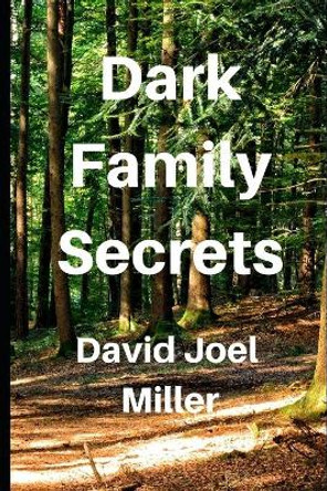 Dark Family Secrets: Some family secrets can be deadly. by David Joel Miller 9781086230390