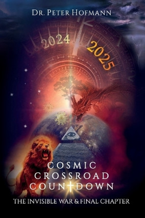 Cosmic Crossroad Countdown: The Invisible War & Final Chapter by Dr Peter Hofmann 9781088009185