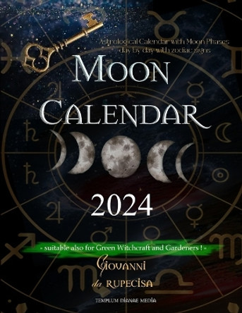 Moon Calendar 2024: Astrological Calendar with Moon Phases day by day with Zodiac Signs, suitable also for Green Witchcraft and Gardeners by Giovanni Da Rupecisa 9781088282021