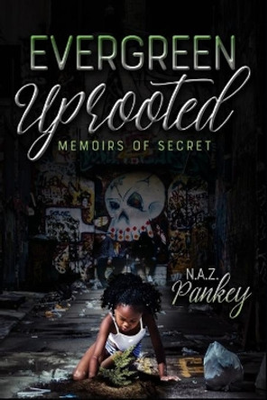 Evergreen Uprooted: Memoirs of Secret by N a Z Pankey 9781091605657