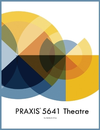 PRAXIS 5641 Theatre by Dahlia B Arthur 9781088049709