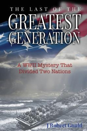 The Last of the Greatest Generation by J Robert Gould 9781088090374