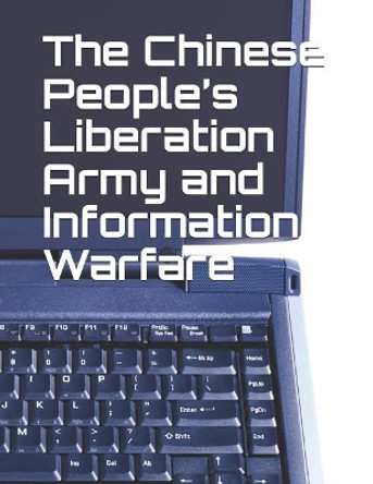 The Chinese People's Liberation Army and Information Warfare by Larry M Wortzel 9781091563278