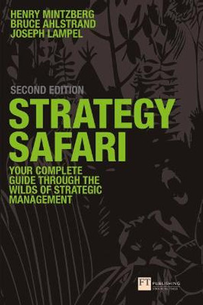 Strategy Safari: The complete guide through the wilds of strategic management by Henry Mintzberg