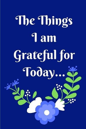 The Things I Am Grateful for Today by Trueheart Designs 9781091817777