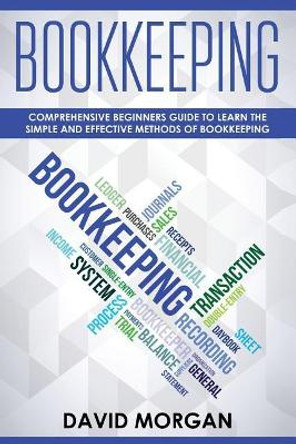 Bookkeeping: Comprehensive Beginners' Guide to Learning the Simple and Effective Methods of Effective Methods of Bookkeeping by David Morgan 9781091841918