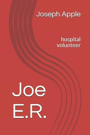 Joe E.R.: Hospital Volunteer by Joseph Apple 9781091848573