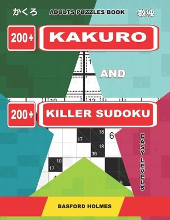 Adults puzzles book. 200 Kakuro and 200 killer Sudoku. Easy levels.: Kakuro + Sudoku killer logic puzzles 8x8. by Basford Holmes 9781091911789