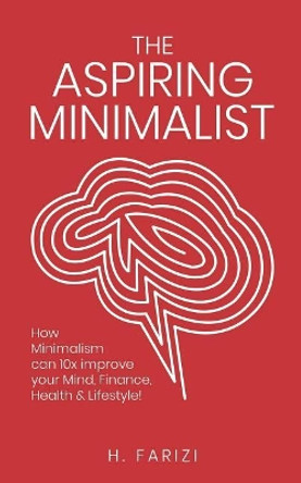 The Aspiring Minimalist: How Minimalism Can 10x Improve Your Mind, Finance, Health & Lifestyle! by Mary Horn 9781091986107