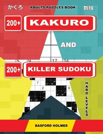 Adults puzzles book. 200 Kakuro and 200 killer Sudoku. Hard levels.: Kakuro + Sudoku killer logic puzzles 8x8. by Basford Holmes 9781092117999