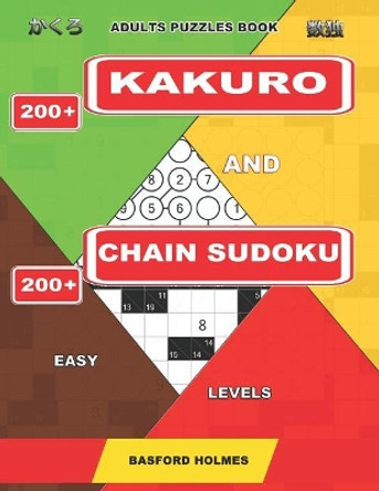 Adults puzzles book. 200 Kakuro and 200 Chain Sudoku. Easy levels.: This is a book of logical puzzles sudoku of lights levels. by Basford Holmes 9781092123112