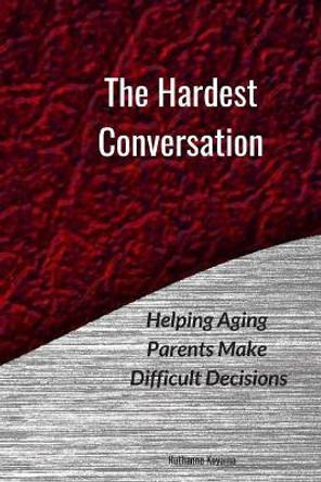 The Hardest Conversation: Helping Aging Parents Make Difficult Decisions by Ruthanne Koyama 9781092214964