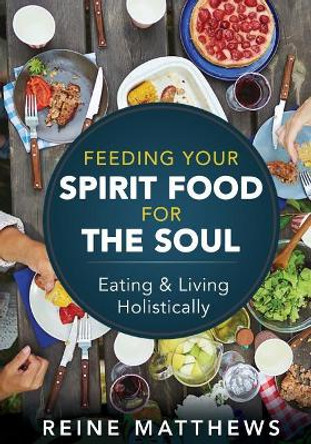 Feeding Your Spirit Food For The Soul: Eating & Living Holistically by Reine Matthews 9781092497503