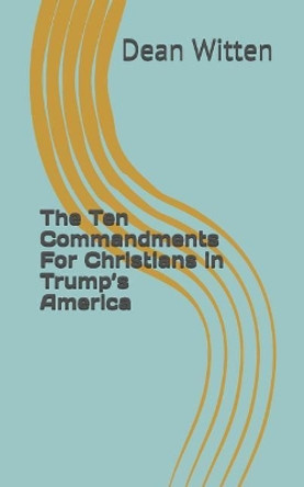 The Ten Commandments For Christians in Trump's America by William Dean Witten 9781092511940