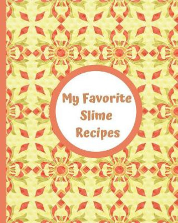 My Favorite Slime Recipes: Encourage Your Kids to Use Their Imaginations to Create Their Own Summer Fun and Recipes for Sensory Slimy Play. Use Inexpensive Ordinary Ingredients You Already Have at Home! by Little Newfound Press 9781092497886