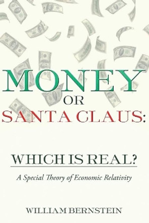 Money or Santa Claus: Which is Real?: A Special Theory of Economic Relativity by William Bernstein 9781092642910