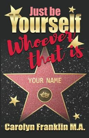 Just Be Your Self - Whoever That Is! by Carolyn Franklin M a 9781092666688