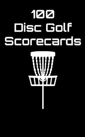 100 Disc Golf Scorecards: Disc Golf Scorebook (Black) by Joe Machnak 9781092710114