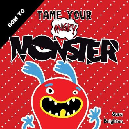 How to Tame Your Angry Monster: A Fun Children's Book to Teach Kids How to Deal with Anger and Stay Calm. for Boys Anger and Girls Anger Issues. by Sara Brighton 9781092715706