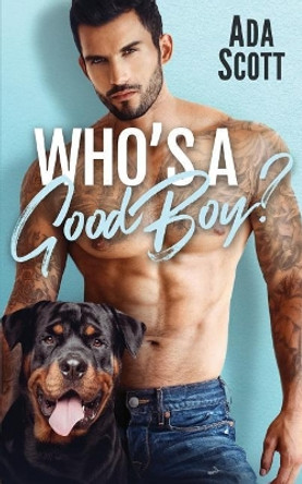 Who's a Good Boy?: A Bad Boy Second Chance Romance by Ada Scott 9781092776912
