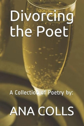 Divorcing the Poet: A Collection of Poetry By: by Ana Colls 9781092854634