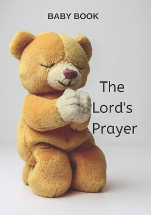 Baby Book the Lord's Prayer: Christian Prayer Book for Toddlers, Children, Words of Inspiration by Baby Books By Suave 9781092881005