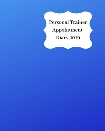 Personal Trainer Appointment Diary 2019: April 2019 - Dec 2019 Appointment Diary. Day to a Page with Hourly Client Times to Ensure Home Business Organization. Graded Blue Design by Anna Planners 9781093138900