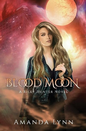 Blood Moon: A Riley Hunter Novel by Amanda Lynn 9781093145090