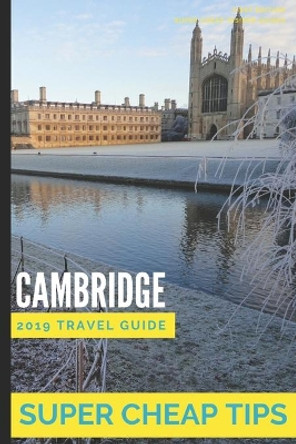 Super Cheap Cambridge: How to enjoy a GBP500 trip to Cambridge for GBP150 by Phil G Tang 9781093208382