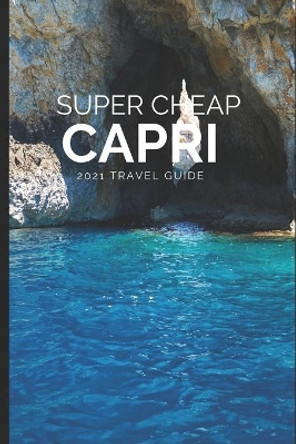 Super Cheap Capri: How to enjoy a $1,000 trip to Capri for under $200 by Phil G Tang 9781093208405
