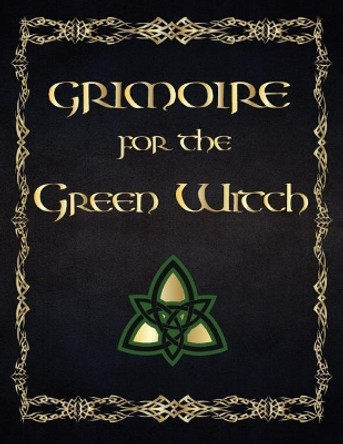 Grimoire for the Green Witch: (coloured Parchment Interior 4) the Complete Theurgy Book of Your Own Shadows, Spells, Potion, Charms and the History of Grimoires, Witches, Wiccans and Hags (10) by Esma Sallow 9781093215649