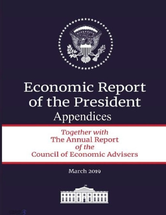 The Economic Report of the President: Appendices by The White House 9781093422177