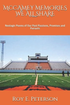 McCAMEY MEMORIES WE ALL SHARE: Nostagic Poems of Our Past Passions, Promises and Pursuits by Roy E Peterson 9781092958899