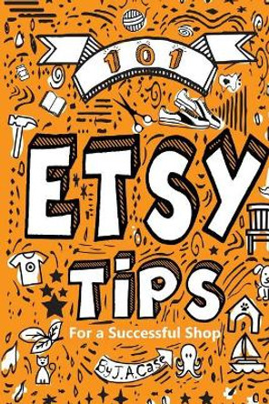 101 Etsy Tips: For a Successful Shop by Jeff a Case 9781092971133