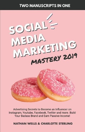 Social Media Marketing Mastery 2019 (2 MANUSCRIPTS IN 1): Advertising Secrets to Become an Influencer on Instagram, Youtube, Facebook, Twitter and more. Build Your Badass Brand and Earn Passive Income! by Charlotte Sterling 9781092986885