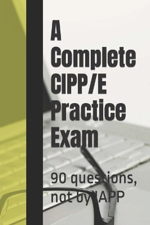 A Complete CIPP/E Practice Exam: 90 questions, not by IAPP by Privacy Law Practice Exams 9781093265491
