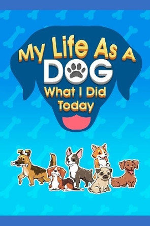 My Life As A Dog - What I Did Today by Corina Thomas 9781093269987