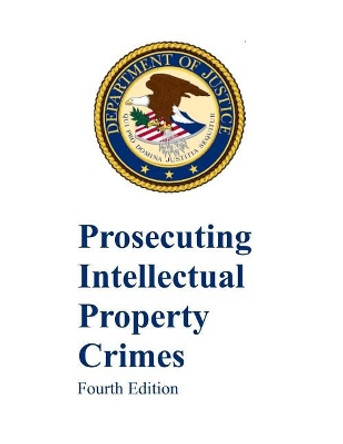 Prosecuting Intellectual Property Crimes: Fourth Edition by Department of Justice 9781093274424