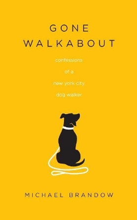 Gone Walkabout: Confessions of a New York City Dog Walker by Michael Brandow 9781093278002