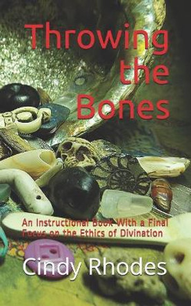 Throwing the Bones: An Instructional Book with a Final Focus on the Ethics of Divination by Cindy Rhodes 9781093360622