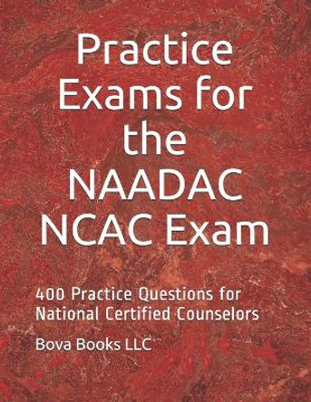 Practice Exams for the NAADAC NCAC Exam: 400 Practice Questions for National Certified Counselors by Bova Books LLC 9781093507263