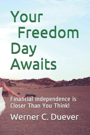 Your Freedom Day Awaits: Financial Independence Is Closer Than You Think! by Werner C Duever 9781093517187