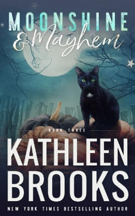 Moonshine & Mayhem: Moonshine Hollow #3 by Kathleen Brooks 9781093587579