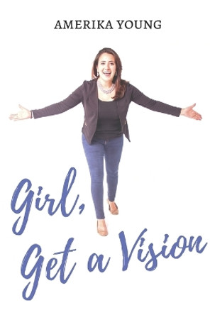 Girl, Get a Vision by Amerika Young 9781093638677