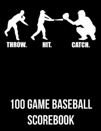 Throw. Hit. Catch.: 100 Game Baseball Scorebook by Michael Querns 9781093644418