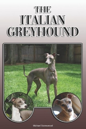 The Italian Greyhound: A Complete and Comprehensive Owners Guide To: Buying, Owning, Health, Grooming, Training, Obedience, Understanding and Caring for Your Italian Greyhound by Michael Stonewood 9781093633375
