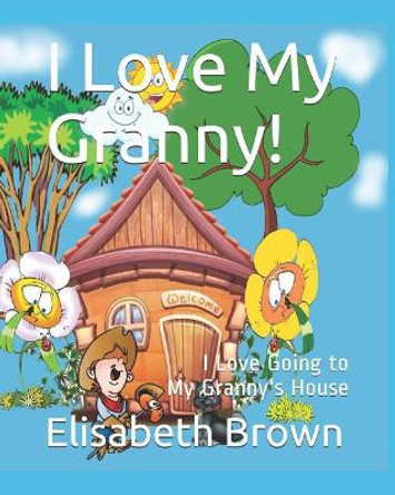 I Love My Granny: I Love Going to My Granny's House by Elisabeth Brown 9781093670899