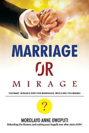 Marriage or Mirage: Too many Mirages very few Marriages, which are you Making? by Morolayo Anne Owoputi 9781093847833